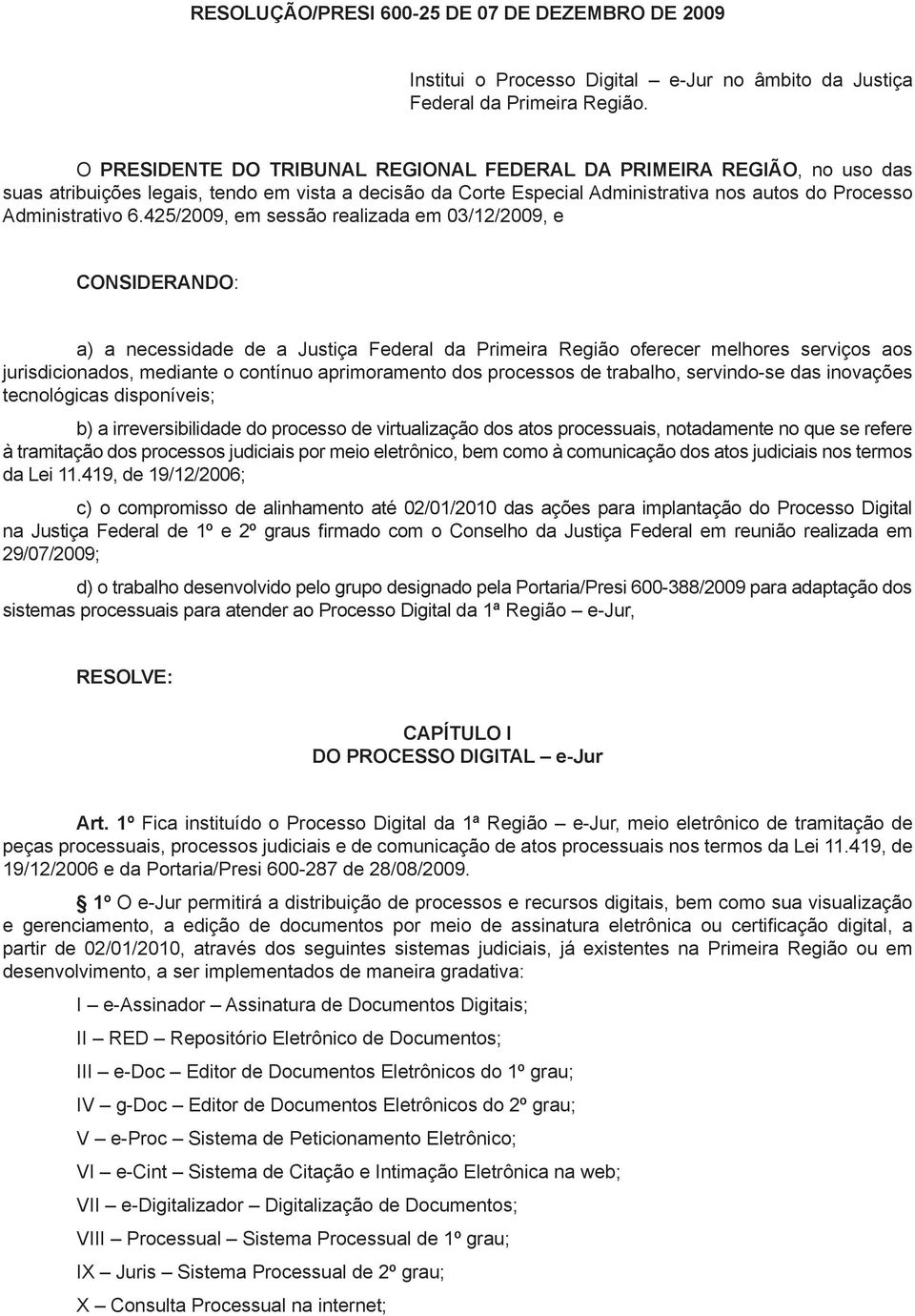 425/2009, em sessão realizada em 03/12/2009, e CONSIDERANDO: a) a necessidade de a Justiça Federal da Primeira Região oferecer melhores serviços aos jurisdicionados, mediante o contínuo aprimoramento