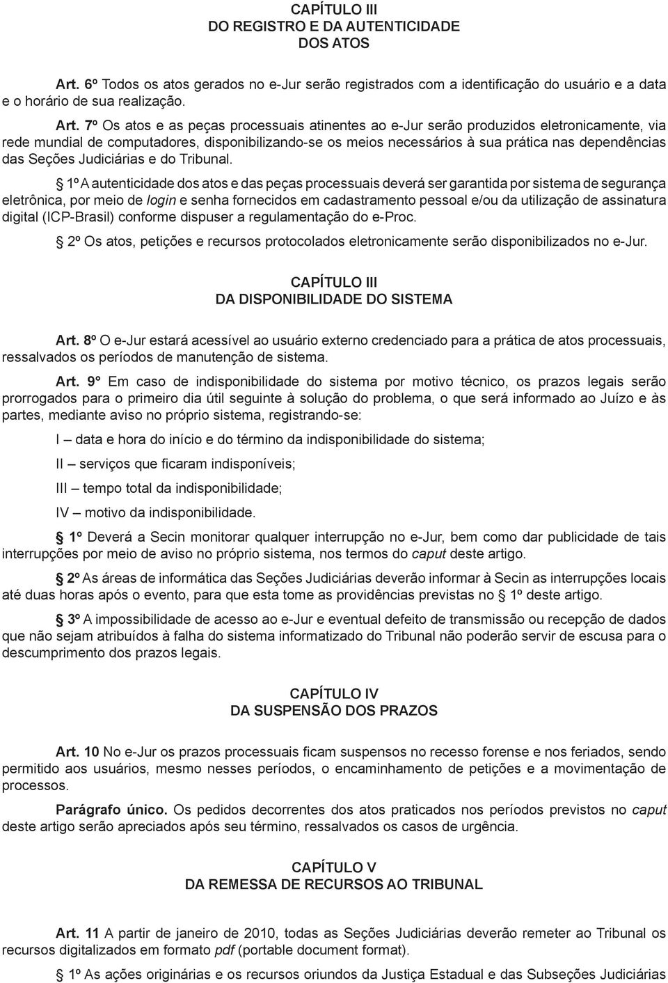 7º Os atos e as peças processuais atinentes ao e-jur serão produzidos eletronicamente, via rede mundial de computadores, disponibilizando-se os meios necessários à sua prática nas dependências das