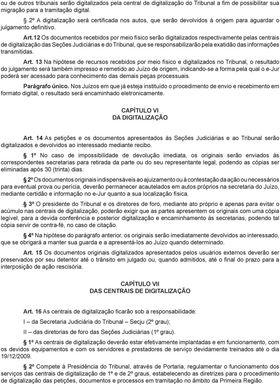 12 Os documentos recebidos por meio físico serão digitalizados respectivamente pelas centrais de digitalização das Seções Judiciárias e do Tribunal, que se responsabilizarão pela exatidão das