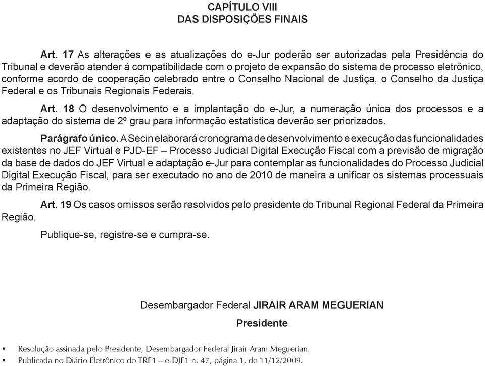 conforme acordo de cooperação celebrado entre o Conselho Nacional de Justiça, o Conselho da Justiça Federal e os Tribunais Regionais Federais. Art.