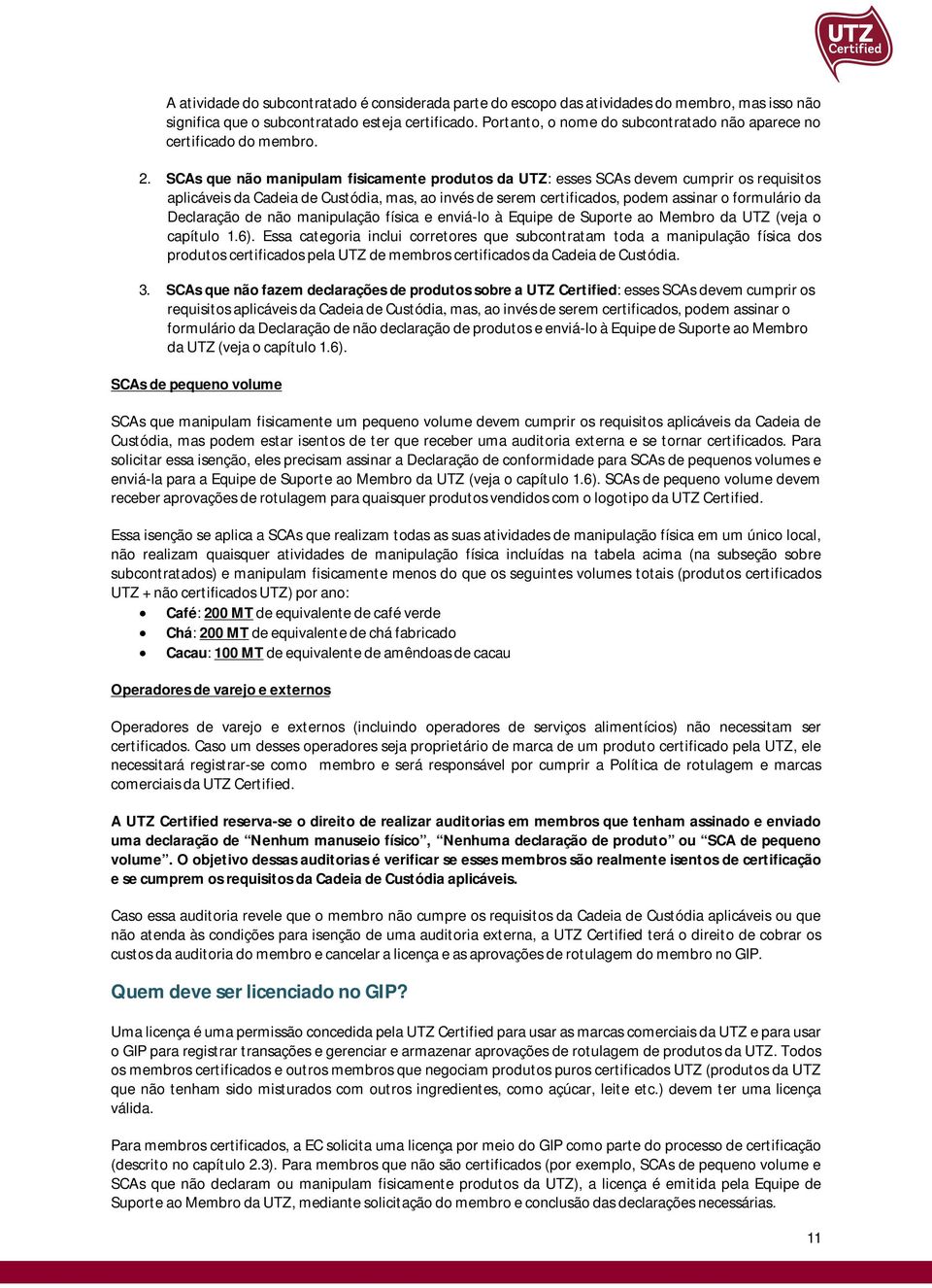 SCAs que não manipulam fisicamente produtos da UTZ: esses SCAs devem cumprir os requisitos aplicáveis da Cadeia de Custódia, mas, ao invés de serem certificados, podem assinar o formulário da