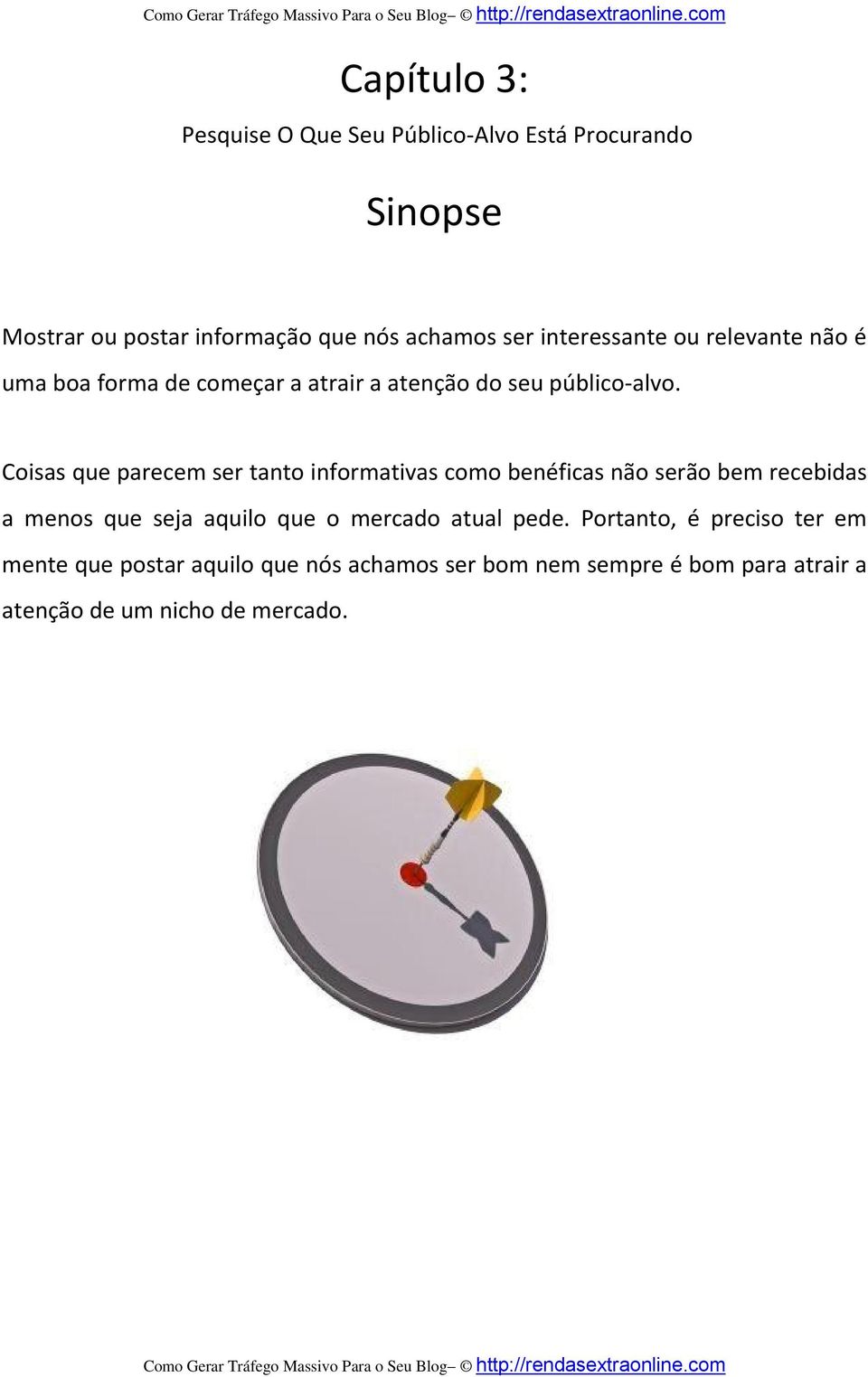 Coisas que parecem ser tanto informativas como benéficas não serão bem recebidas a menos que seja aquilo que o mercado