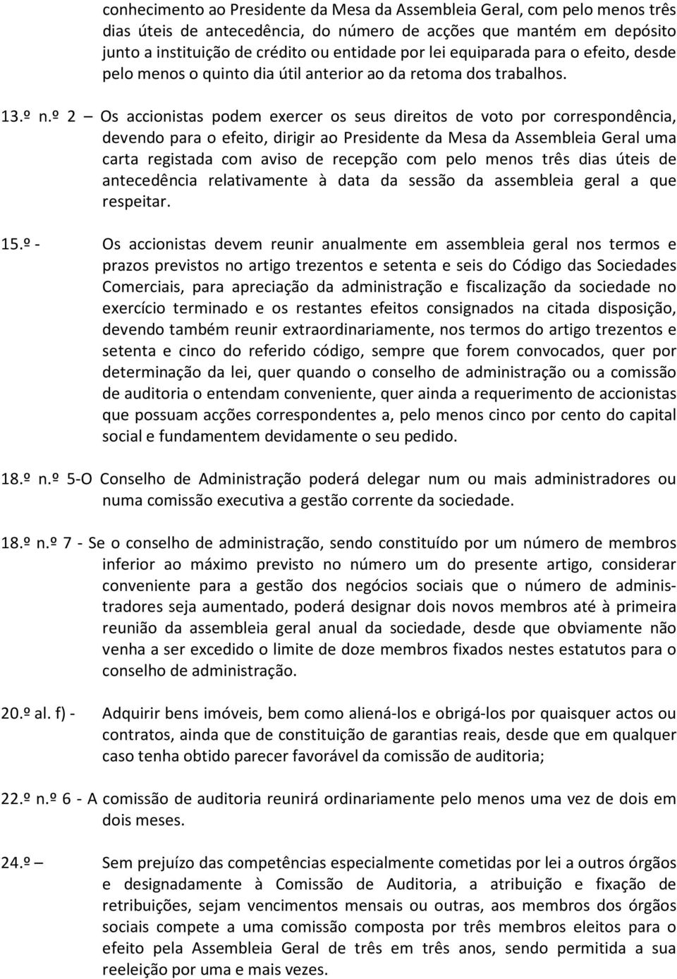 º 2 Os accionistas podem exercer os seus direitos de voto por correspondência, devendo para o efeito, dirigir ao Presidente da Mesa da Assembleia Geral uma carta registada com aviso de recepção com