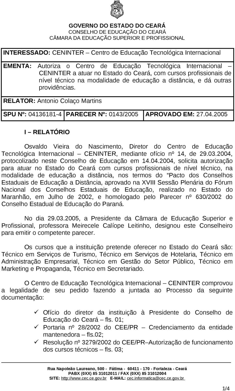 36181-4 PARECER Nº: 0143/2005 APROVADO EM: 27.04.2005 I RELATÓRIO Osvaldo Vieira do Nascimento, Diretor do Centro de Educação Tecnológica Internacional CENINTER, mediante ofício nº 14, de 29.03.