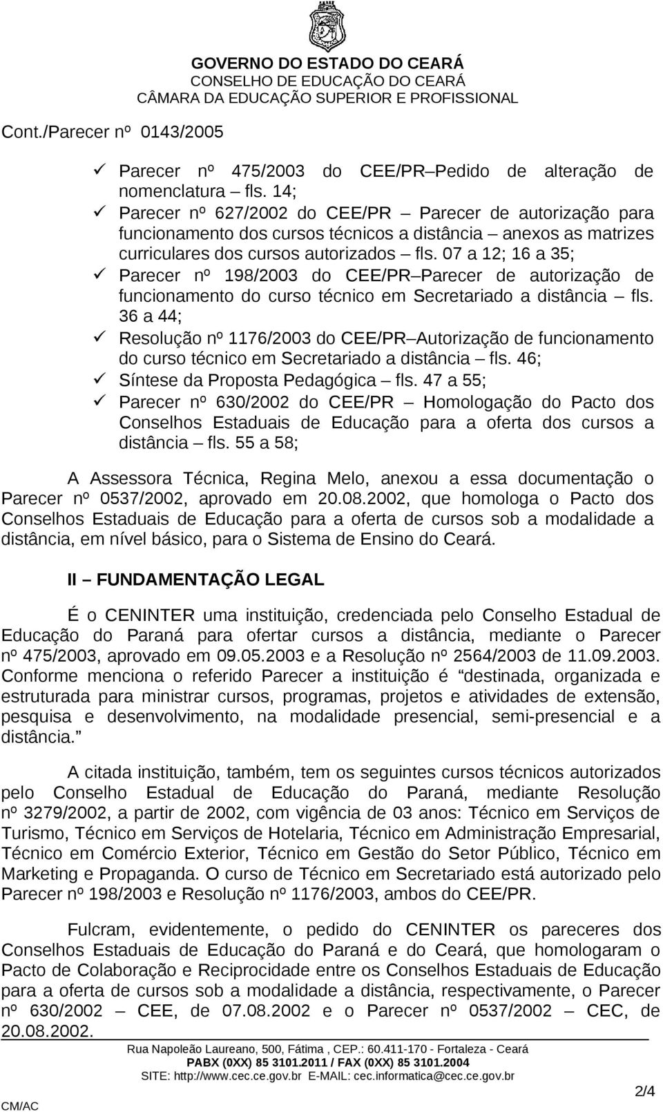 07 a 12; 16 a 35; Parecer nº 198/2003 do CEE/PR Parecer de autorização de funcionamento do curso técnico em Secretariado a distância fls.