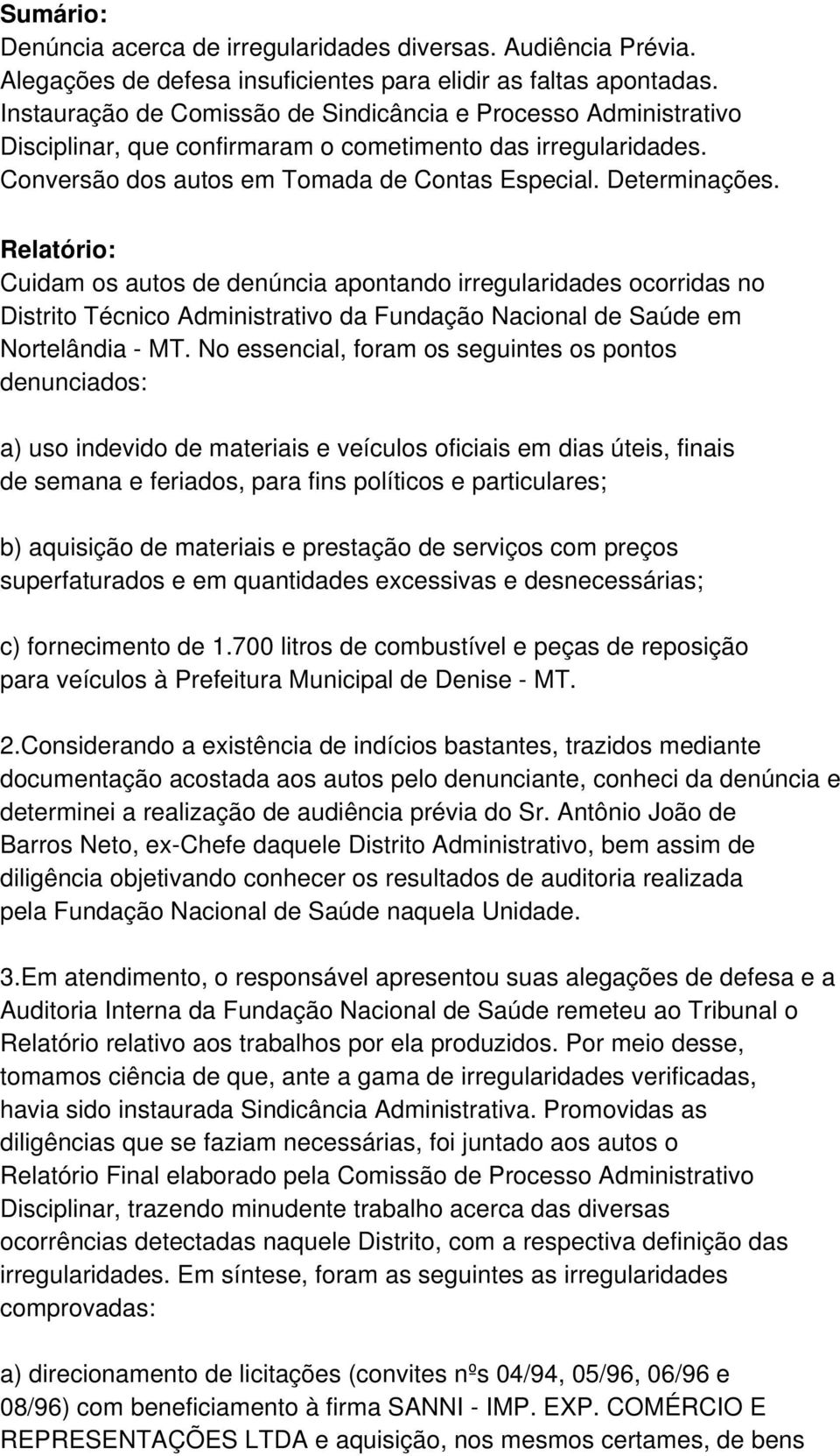 Relatório: Cuidam os autos de denúncia apontando irregularidades ocorridas no Distrito Técnico Administrativo da Fundação Nacional de Saúde em Nortelândia - MT.