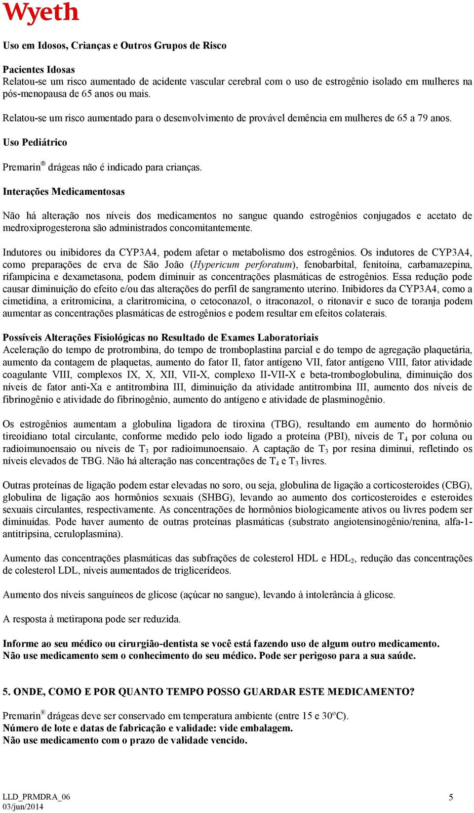 Interações Medicamentosas Não há alteração nos níveis dos medicamentos no sangue quando estrogênios conjugados e acetato de medroxiprogesterona são administrados concomitantemente.