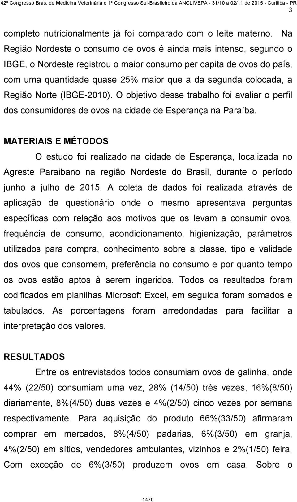 colocada, a Região Norte (IBGE-2010). O objetivo desse trabalho foi avaliar o perfil dos consumidores de ovos na cidade de Esperança na Paraíba.