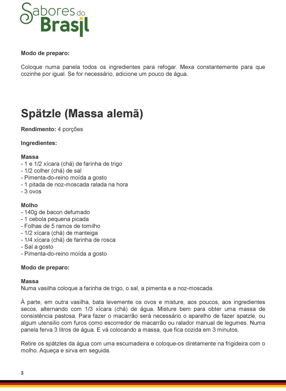 ovos Molho - 140g de bacon defumado - 1 cebola pequena picada - Folhas de 5 ramos de tomilho - 1/2 xícara (chá) de manteiga - 1/4 xícara (chá) de farinha de rosca - Sal a gosto - Pimenta-do-reino