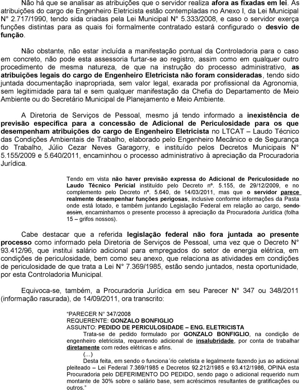 Não obstante, não estar incluída a manifestação pontual da Controladoria para o caso em concreto, não pode esta assessoria furtar-se ao registro, assim como em qualquer outro procedimento de mesma