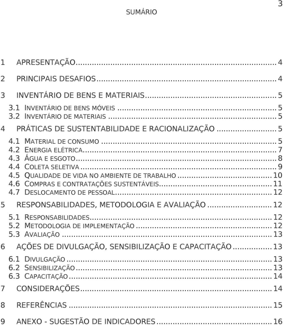 5 QUALIDADE DE VIDA NO AMBIENTE DE TRABALHO... 10 4.6 COMPRAS E CONTRATAÇÕES SUSTENTÁVEIS... 11 4.7 DESLOCAMENTO DE PESSOAL... 12 5 RESPONSABILIDADES, METODOLOGIA E AVALIAÇÃO... 12 5.1 RESPONSABILIDADES.