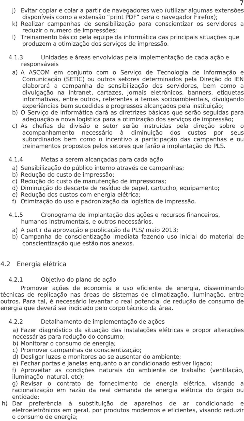 3 Unidades e áreas envolvidas pela implementação de cada ação e responsáveis a) A ASCOM em conjunto com o Serviço de Tecnologia de Informação e Comunicação (SETIC) ou outros setores determinados pela