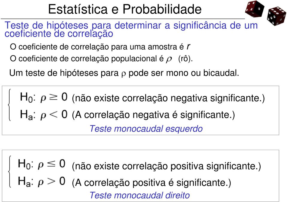 Um teste de hipóteses para ρ pode ser mono ou bicaudal. (não existe correlação negativa significante.