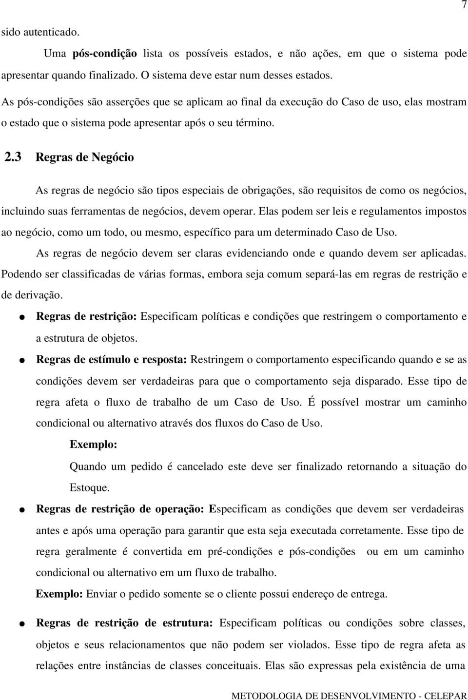 3 Regras de Negócio As regras de negócio são tipos especiais de obrigações, são requisitos de como os negócios, incluindo suas ferramentas de negócios, devem operar.