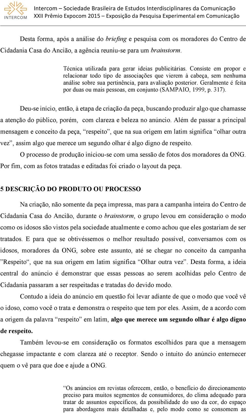 Geralmente é feita por duas ou mais pessoas, em conjunto (SAMPAIO, 1999, p. 317).