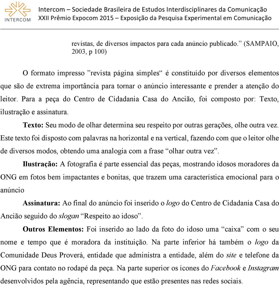 Para a peça do Centro de Cidadania Casa do Ancião, foi composto por: Texto, ilustração e assinatura. Texto: Seu modo de olhar determina seu respeito por outras gerações, olhe outra vez.