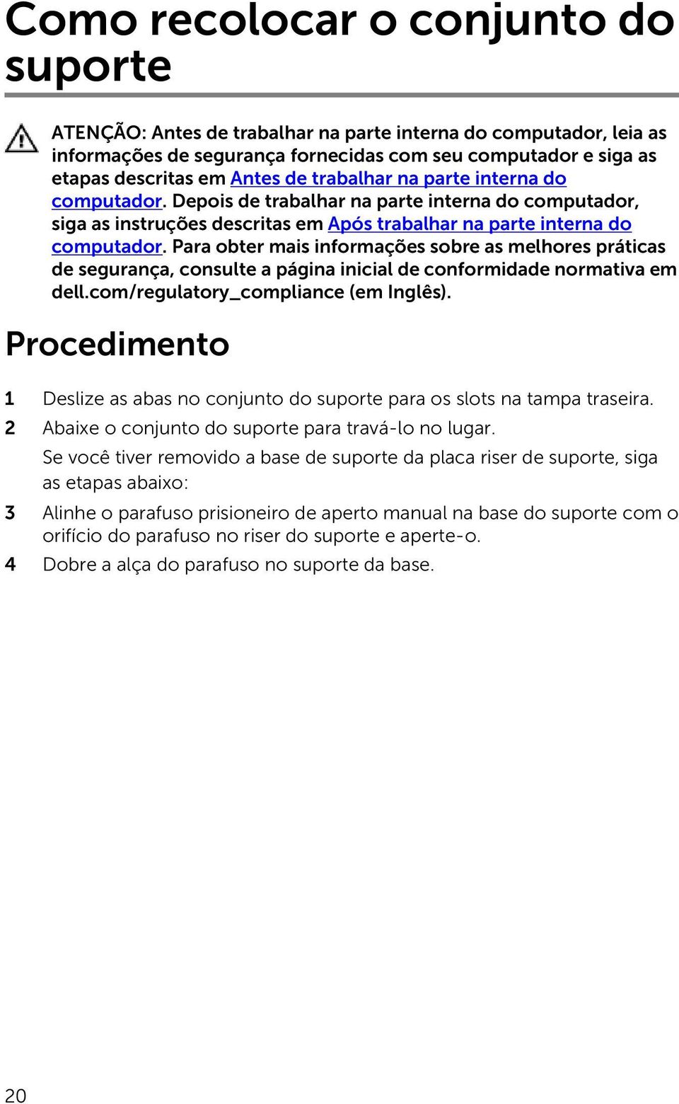 Para obter mais informações sobre as melhores práticas de segurança, consulte a página inicial de conformidade normativa em dell.com/regulatory_compliance (em Inglês).