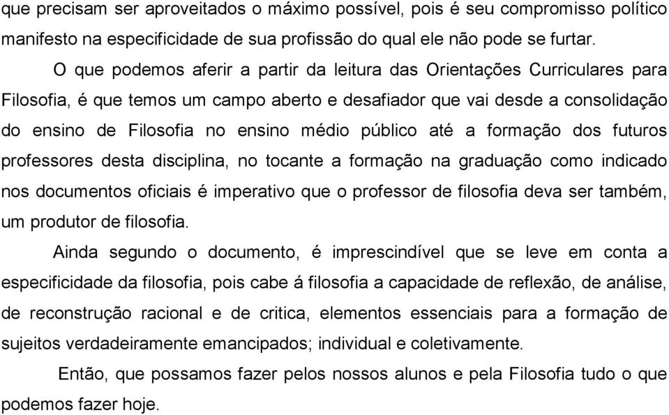 público até a formação dos futuros professores desta disciplina, no tocante a formação na graduação como indicado nos documentos oficiais é imperativo que o professor de filosofia deva ser também, um