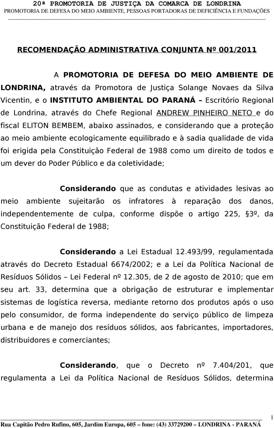 equilibrado e à sadia qualidade de vida foi erigida pela Constituição Federal de 1988 como um direito de todos e um dever do Poder Público e da coletividade; Considerando que as condutas e atividades