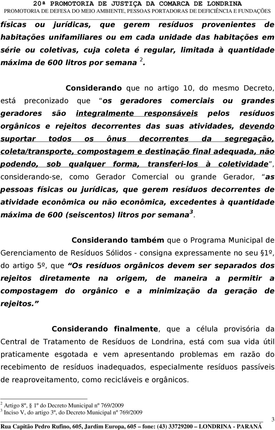 Considerando que no artigo 10, do mesmo Decreto, está preconizado que os geradores comerciais ou grandes geradores são integralmente responsáveis pelos resíduos orgânicos e rejeitos decorrentes das