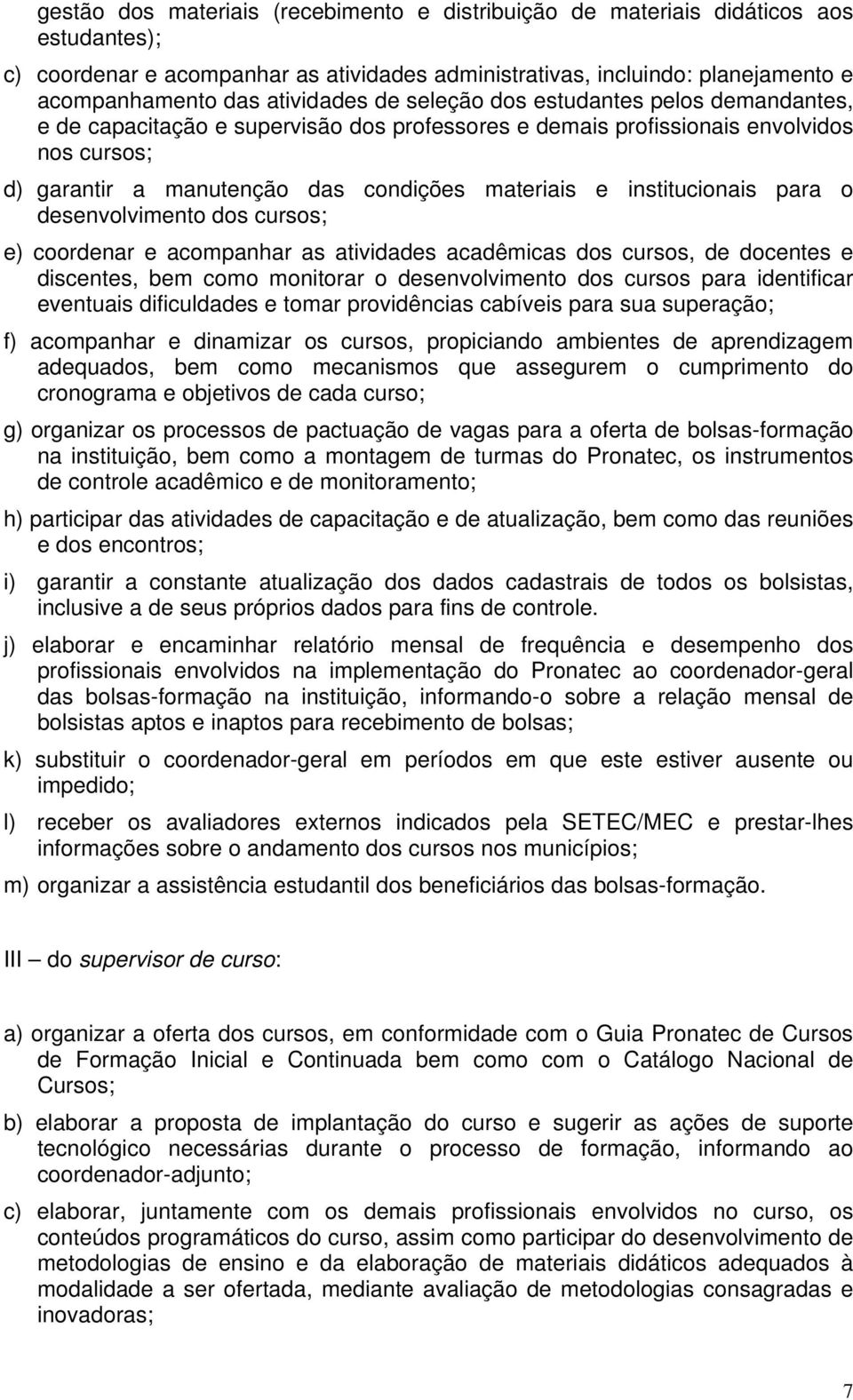 institucionais para o desenvolvimento dos cursos; e) coordenar e acompanhar as atividades acadêmicas dos cursos, de docentes e discentes, bem como monitorar o desenvolvimento dos cursos para