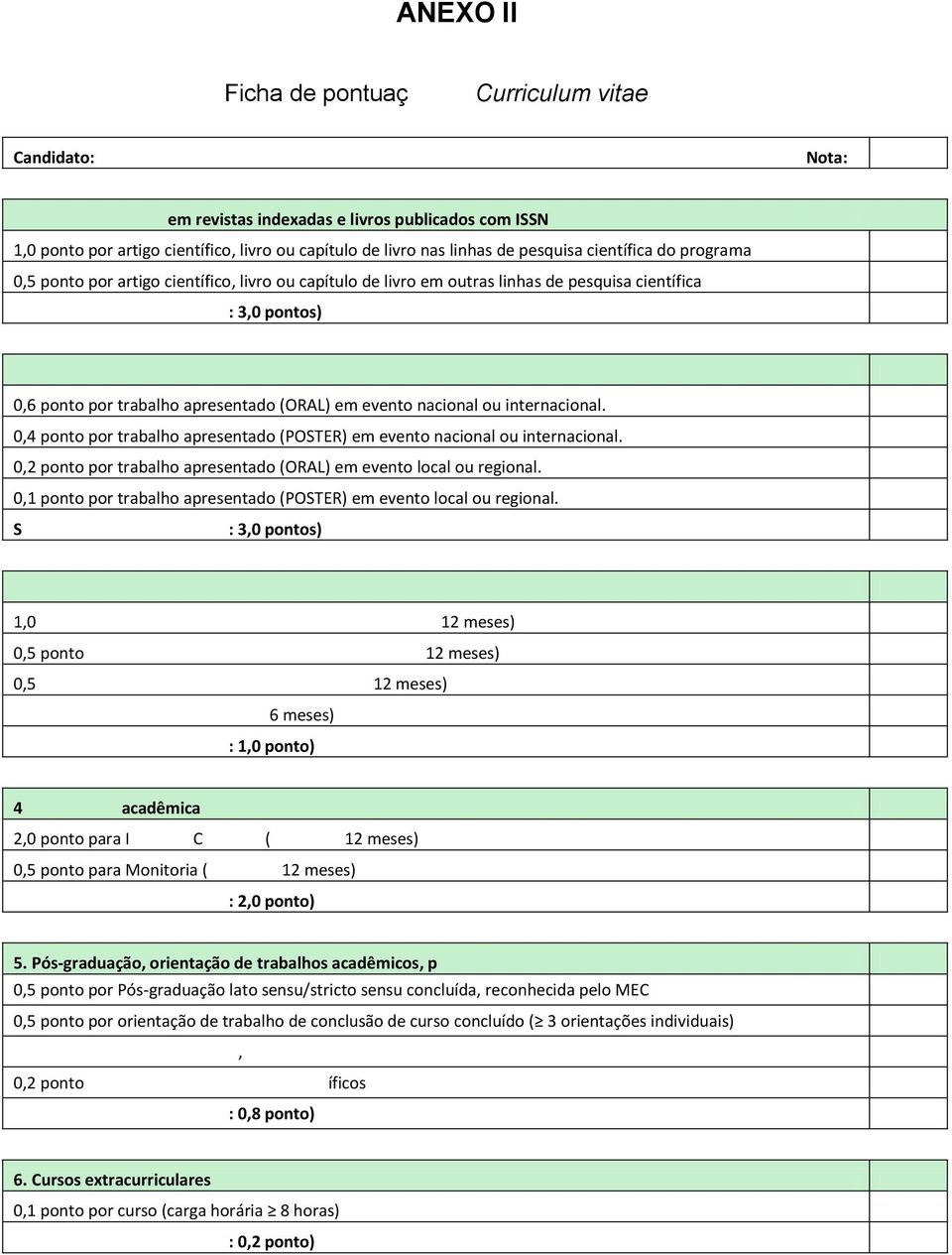 ou internacional. 0,4 ponto por trabalho apresentado (POSTER) em evento nacional ou internacional. 0,2 ponto por trabalho apresentado (ORAL) em evento local ou regional.