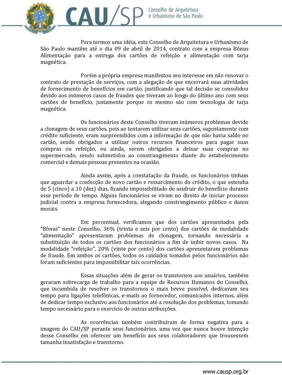 Porém a própria empresa manifestou seu interesse em não renovar o contrato de prestação de serviços, com a alegação de que encerrará suas atividades de fornecimento de benefícios em cartão,