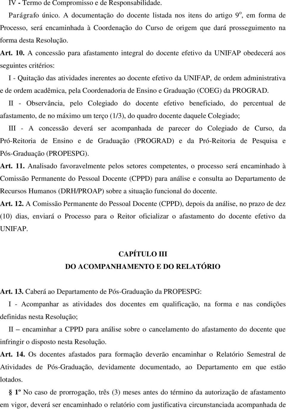 A concessão para afastamento integral do docente efetivo da UNIFAP obedecerá aos seguintes critérios: I - Quitação das atividades inerentes ao docente efetivo da UNIFAP, de ordem administrativa e de