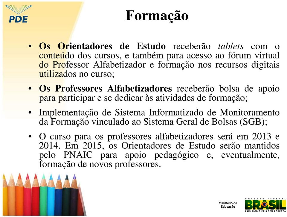 formação; Implementação de Sistema Informatizado de Monitoramento da Formação vinculado ao Sistema Geral de Bolsas (SGB); O curso para os professores