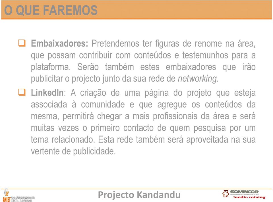 LinkedIn: A criação de uma página do projeto que esteja associada à comunidade e que agregue os conteúdos da mesma, permitirá chegar a