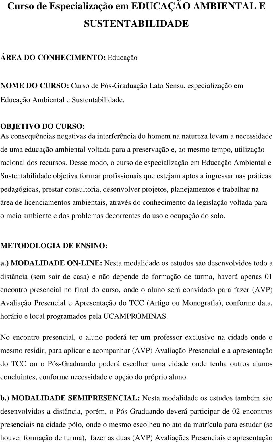 OBJETIVO DO CURSO: As consequências negativas da interferência do homem na natureza levam a necessidade de uma educação ambiental voltada para a preservação e, ao mesmo tempo, utilização racional dos