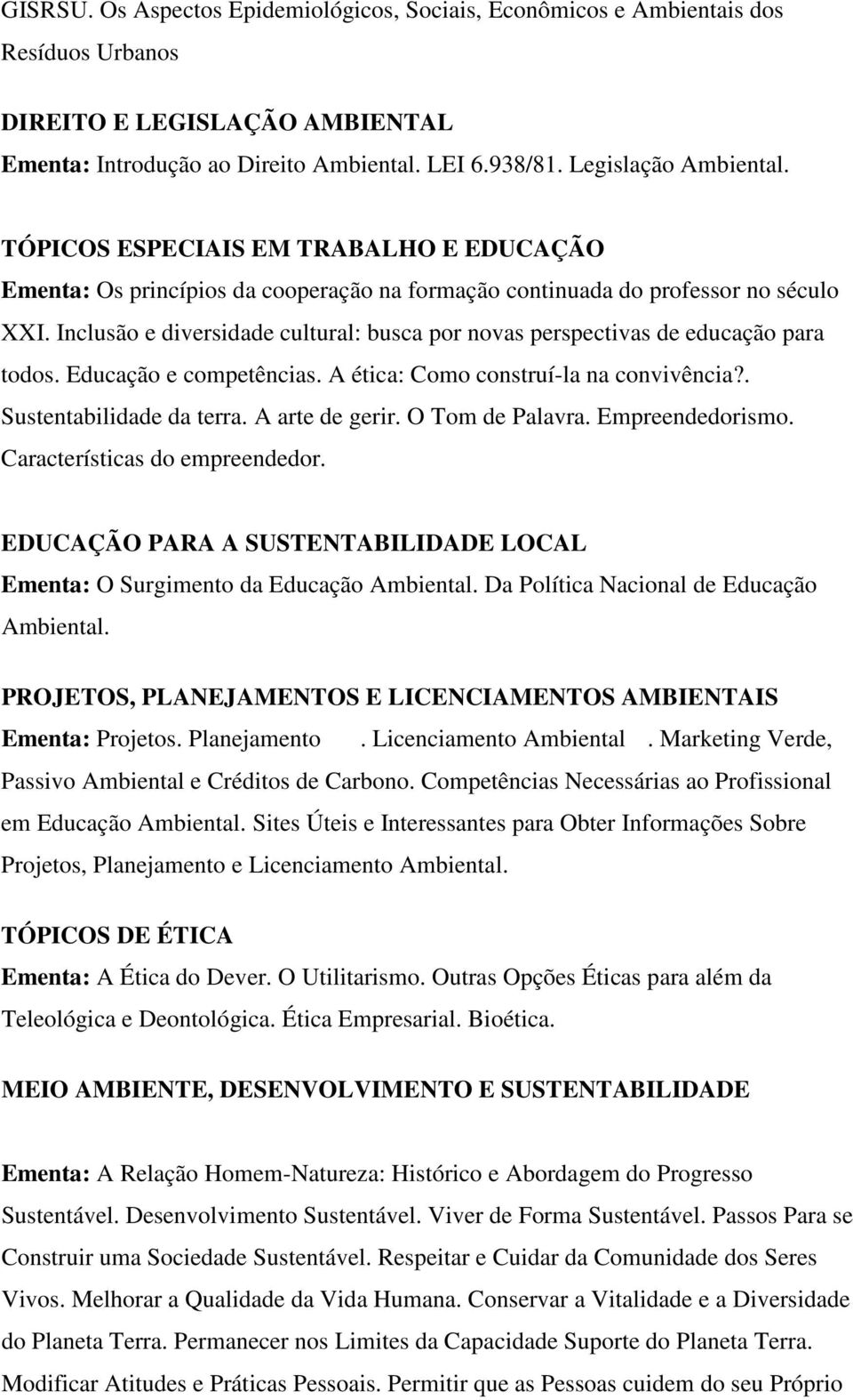 Inclusão e diversidade cultural: busca por novas perspectivas de educação para todos. Educação e competências. A ética: Como construí-la na convivência?. Sustentabilidade da terra. A arte de gerir.