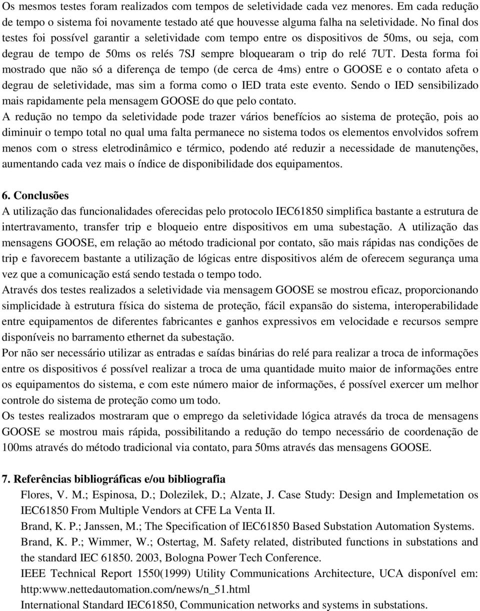 Desta forma foi mostrado que não só a diferença de tempo (de cerca de 4ms) entre o GOOSE e o contato afeta o degrau de seletividade, mas sim a forma como o IED trata este evento.