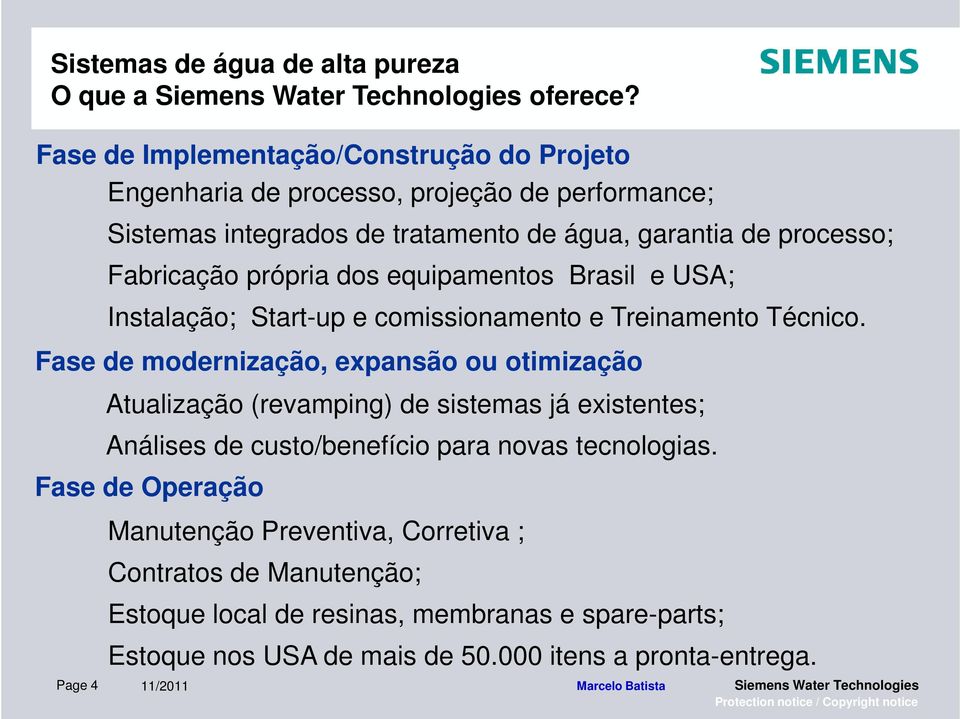 própria dos equipamentos Brasil e USA; Instalação; Start-up e comissionamento e Treinamento Técnico.