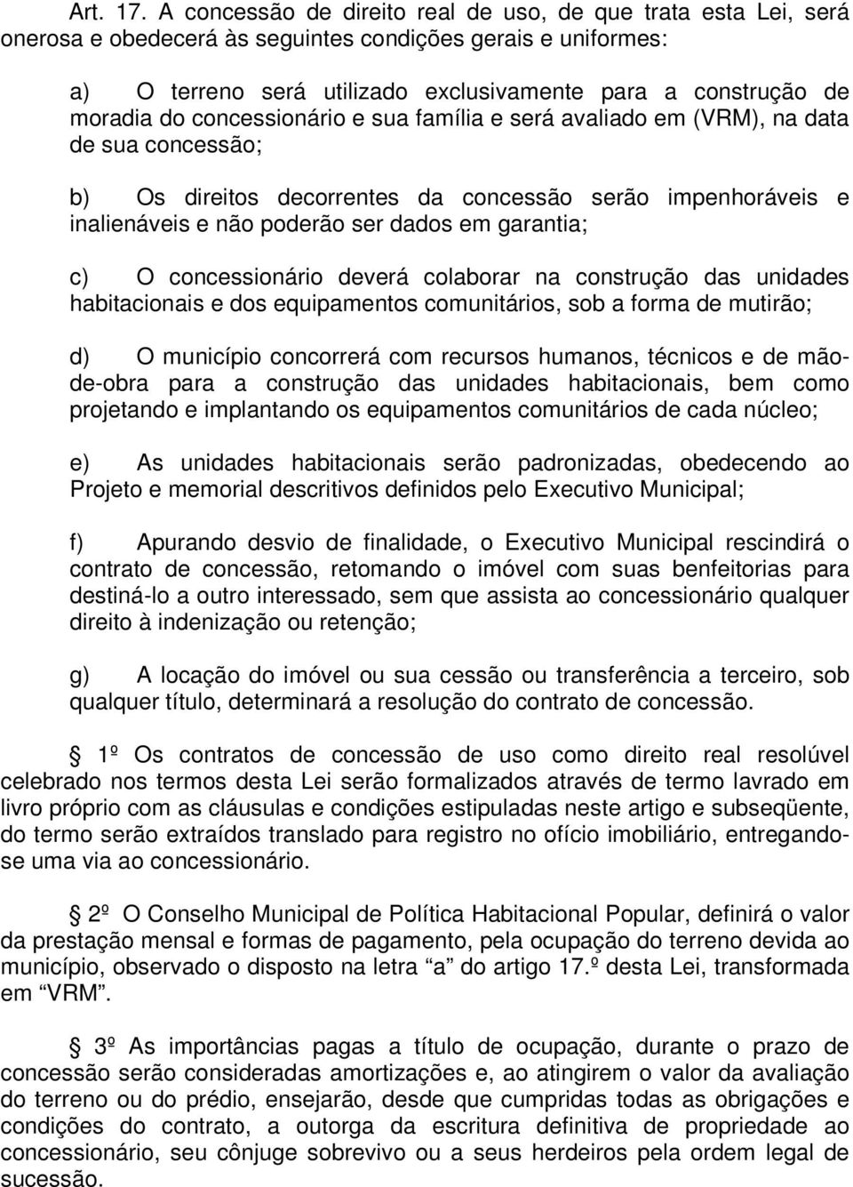 do concessionário e sua família e será avaliado em (VRM), na data de sua concessão; b) Os direitos decorrentes da concessão serão impenhoráveis e inalienáveis e não poderão ser dados em garantia; c)