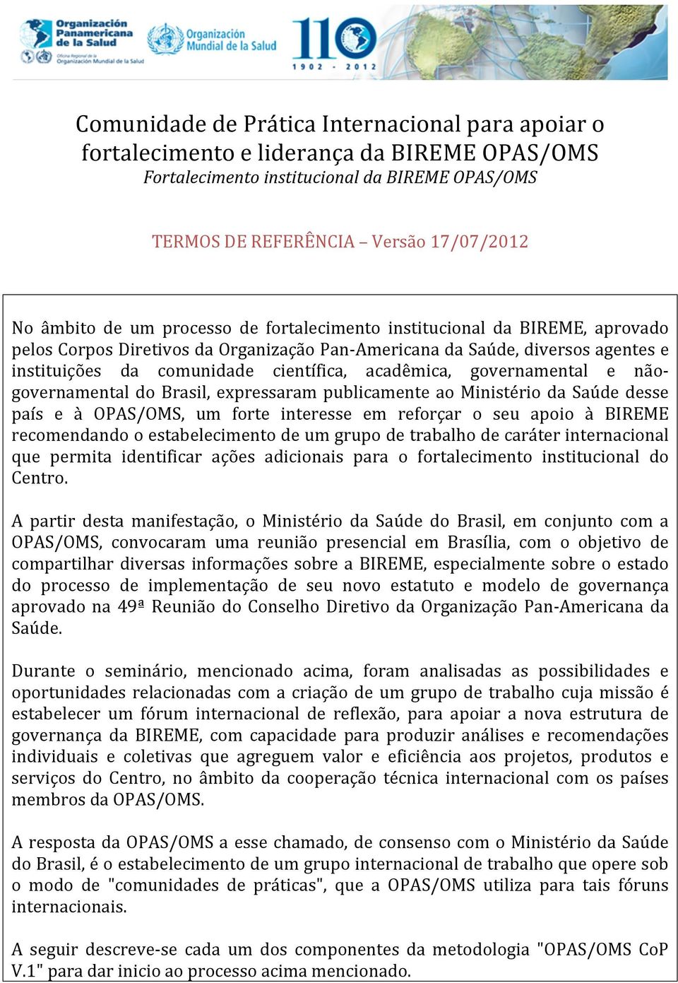 governamental e não- governamental do Brasil, expressaram publicamente ao Ministério da Saúde desse país e à OPAS/OMS, um forte interesse em reforçar o seu apoio à BIREME recomendando o