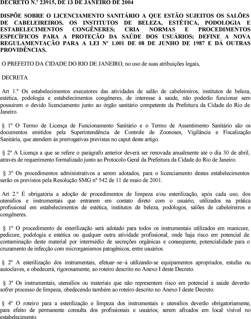 CRIA NORMAS E PROCEDIMENTOS ESPECÍFICOS PARA A PROTEÇÃO DA SAÚDE DOS USUÁRIOS; DEFINE A NOVA REGULAMENTAÇÃO PARA A LEI Nº 1.001 DE 08 DE JUNHO DE 1987 E DÁ OUTRAS PROVIDÊNCIAS.