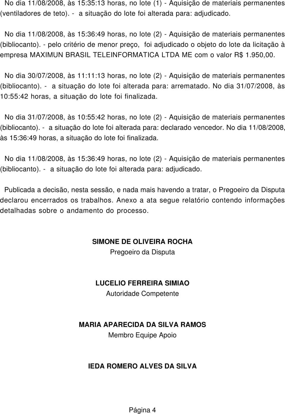 - pelo critério de menor preço, foi adjudicado o objeto do lote da licitação à empresa MAXIMUN BRASIL TELEINFORMATICA ME com o valor R$ 1.950,00.