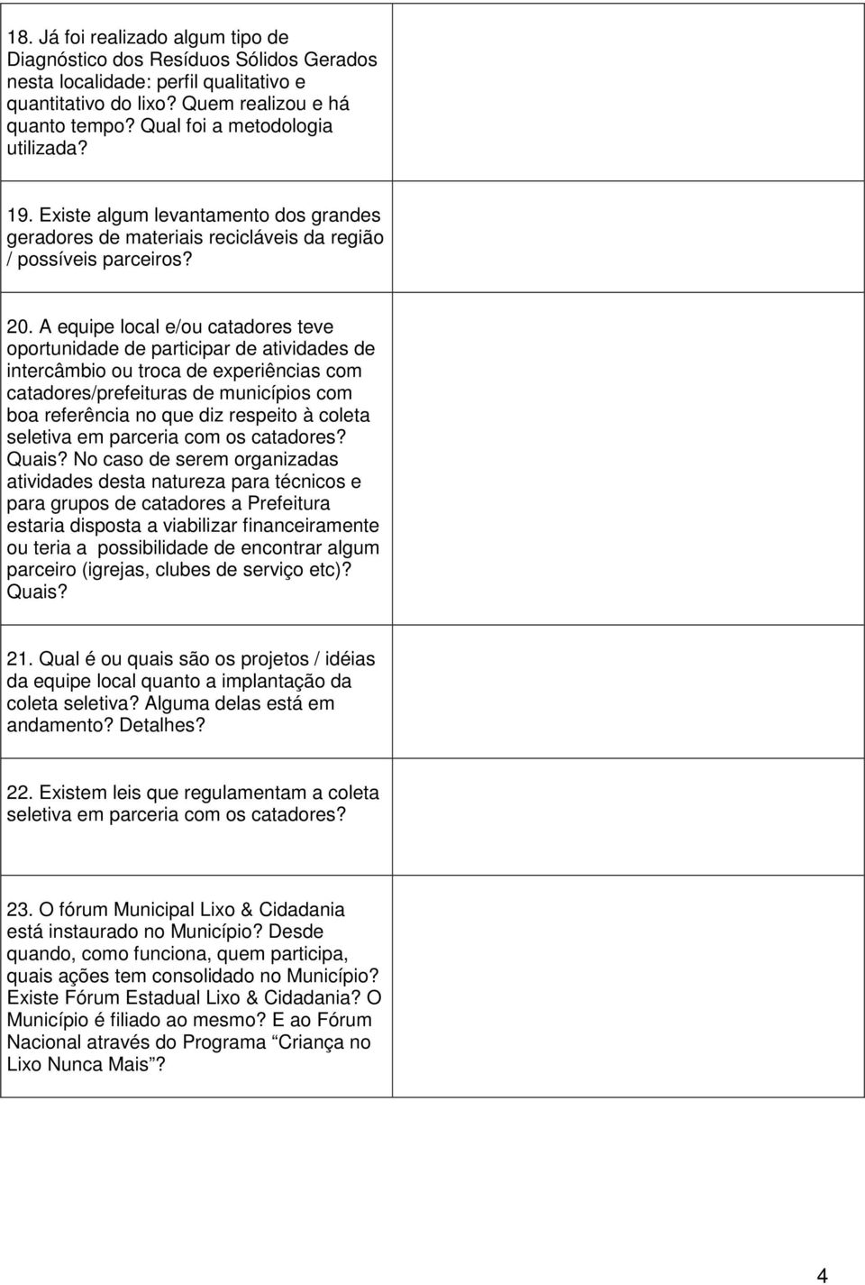 A equipe local e/ou catadores teve oportunidade de participar de atividades de intercâmbio ou troca de experiências com catadores/prefeituras de municípios com boa referência no que diz respeito à