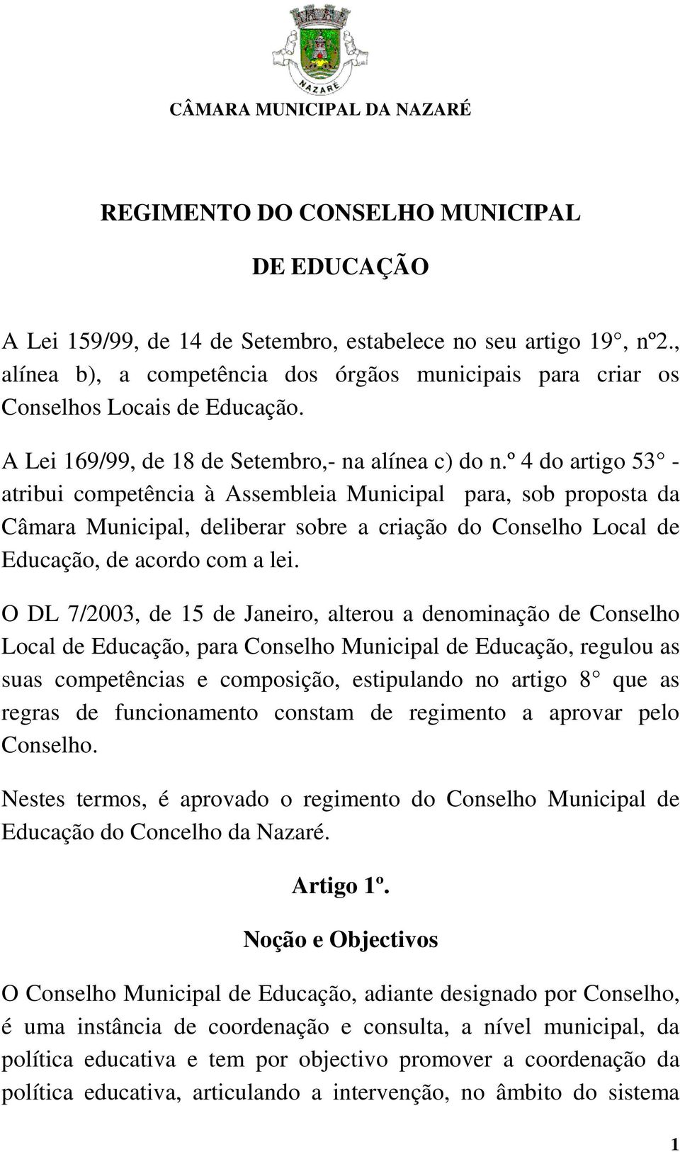 º 4 do artigo 53 - atribui competência à Assembleia Municipal para, sob proposta da Câmara Municipal, deliberar sobre a criação do Conselho Local de Educação, de acordo com a lei.
