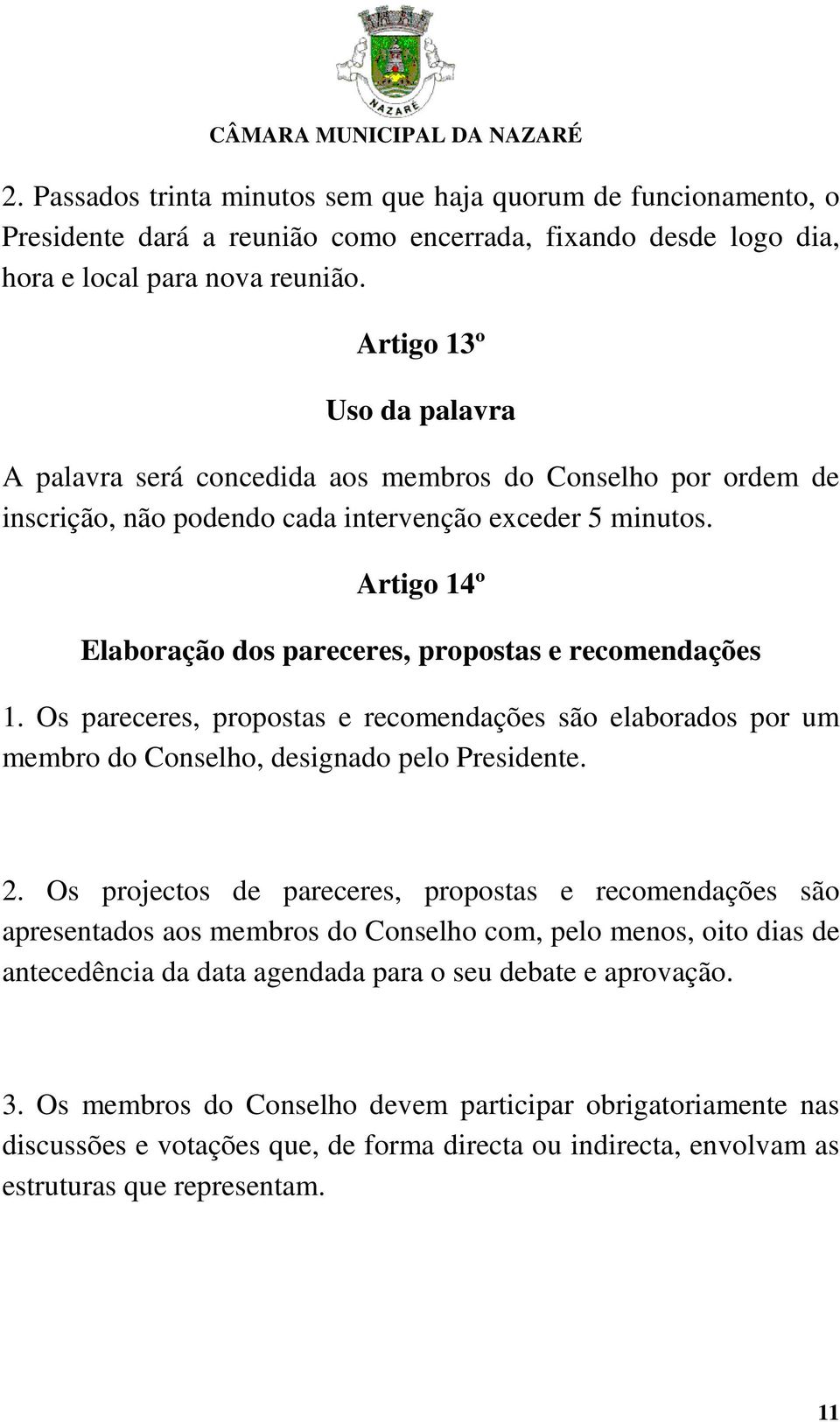 Artigo 14º Elaboração dos pareceres, propostas e recomendações 1. Os pareceres, propostas e recomendações são elaborados por um membro do Conselho, designado pelo Presidente. 2.