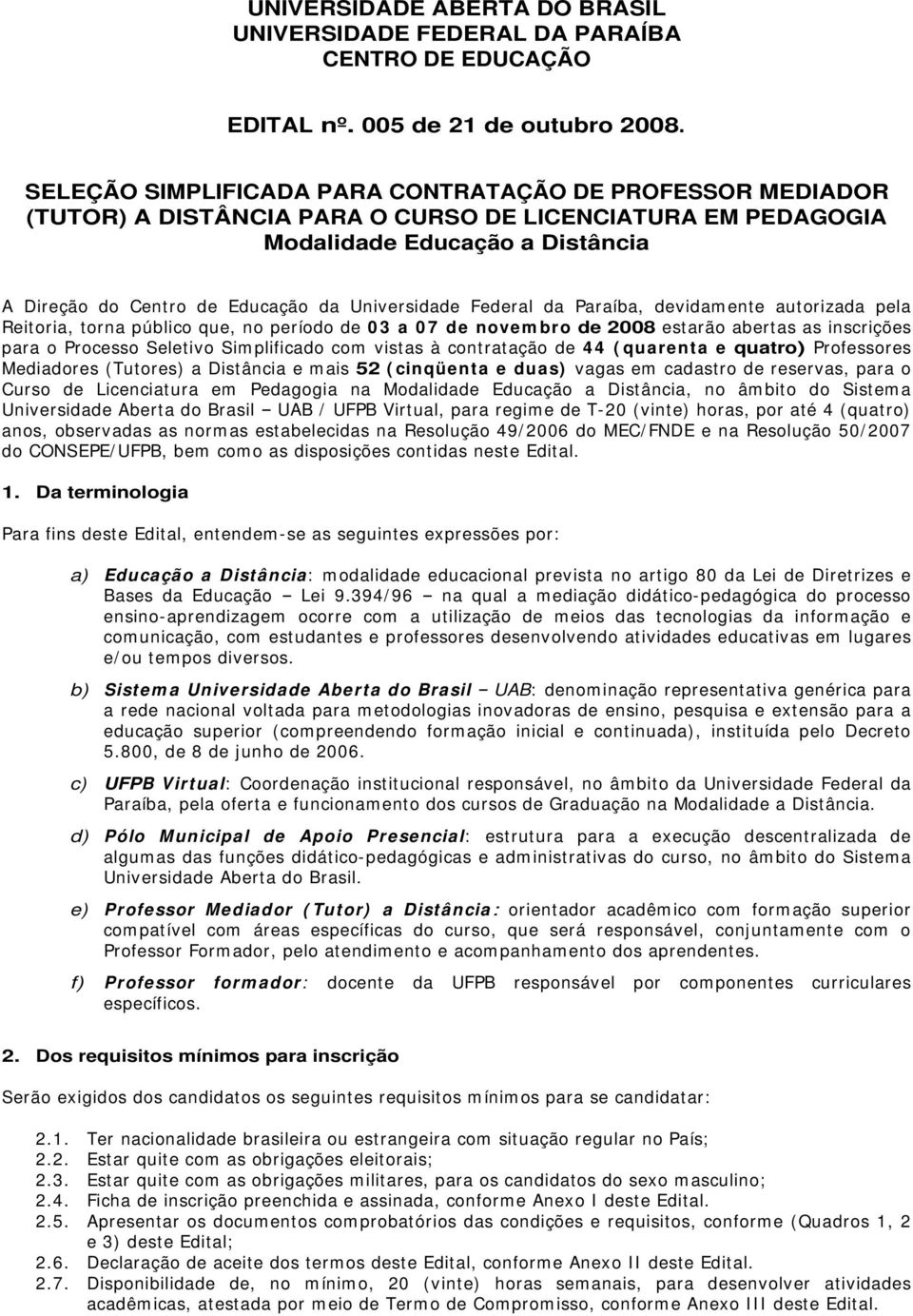 Universidade Federal da Paraíba, devidamente autorizada pela Reitoria, torna público que, no período de 0 3 a 0 7 de nov bro de 008 estarão abertas as inscrições para o Processo Seletivo Simplificado
