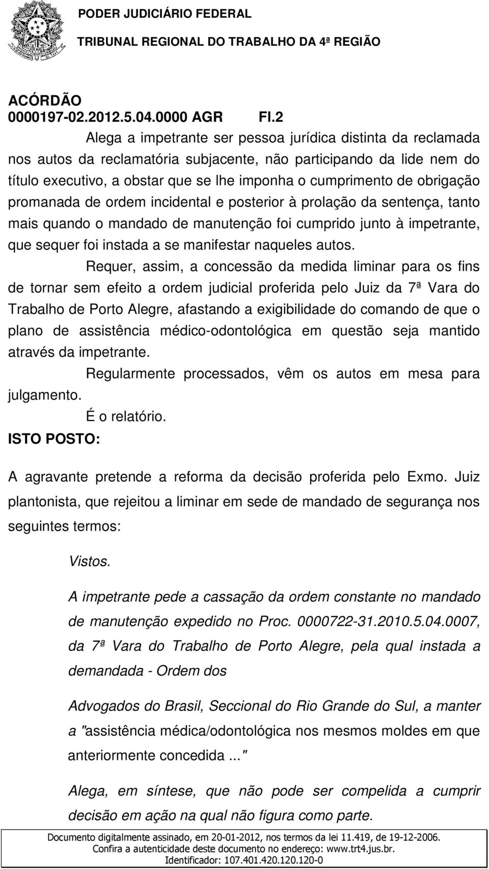 obrigação promanada de ordem incidental e posterior à prolação da sentença, tanto mais quando o mandado de manutenção foi cumprido junto à impetrante, que sequer foi instada a se manifestar naqueles