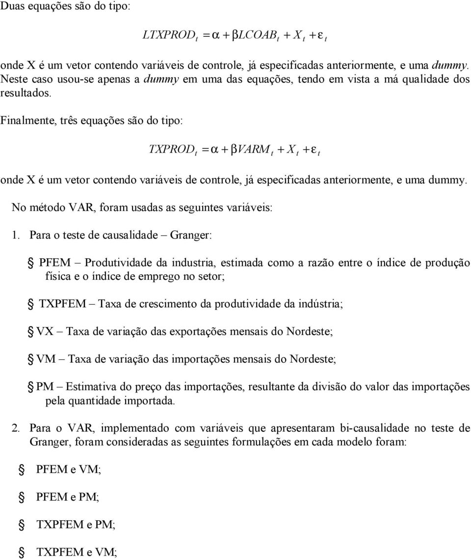 Finalmene, rês equações são do ipo: TXPROD = α + βvarm + X + ε onde X é um veor conendo variáveis de conrole, já especificadas aneriormene, e uma dummy.