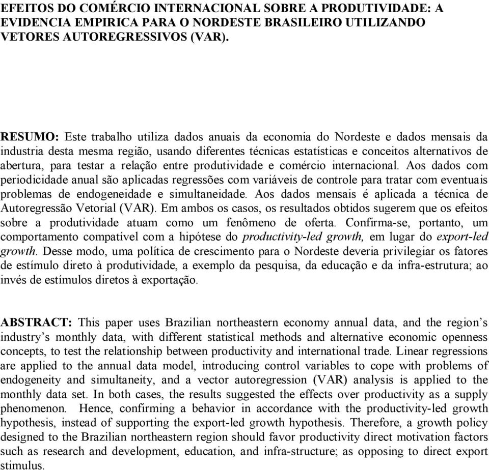 enre produividade e comércio inernacional. Aos dados com periodicidade anual são aplicadas regressões com variáveis de conrole para raar com evenuais problemas de endogeneidade e simulaneidade.