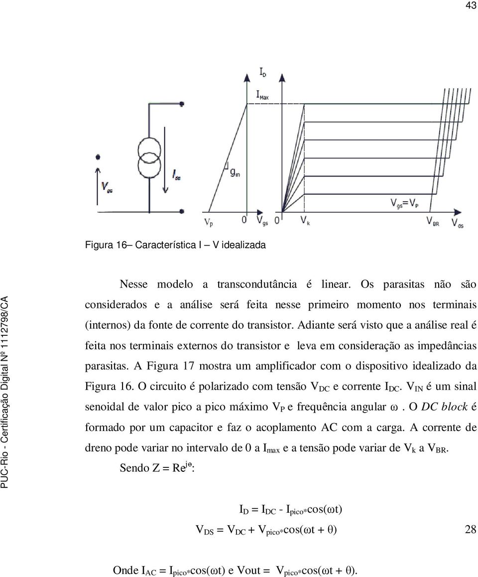 Adiante será visto que a análise real é feita nos terminais externos do transistor e leva em consideração as impedâncias parasitas.