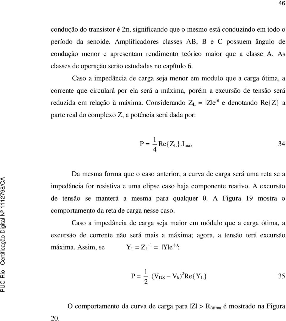 Caso a impedância de carga seja menor em modulo que a carga ótima, a corrente que circulará por ela será a máxima, porém a excursão de tensão será reduzida em relação à máxima.