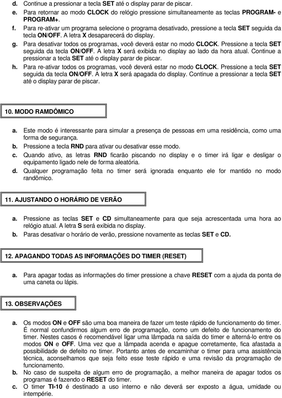 Para desativar todos os programas, você deverá estar no modo CLOCK. Pressione a tecla SET seguida da tecla ON/OFF. A letra X será exibida no display ao lado da hora atual.