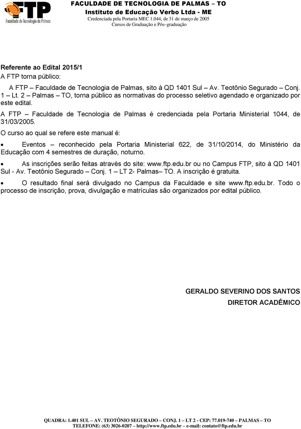 A FTP Faculdade de Tecnologia de Palmas é credenciada pela Portaria Ministerial 1044, de 31/03/2005.