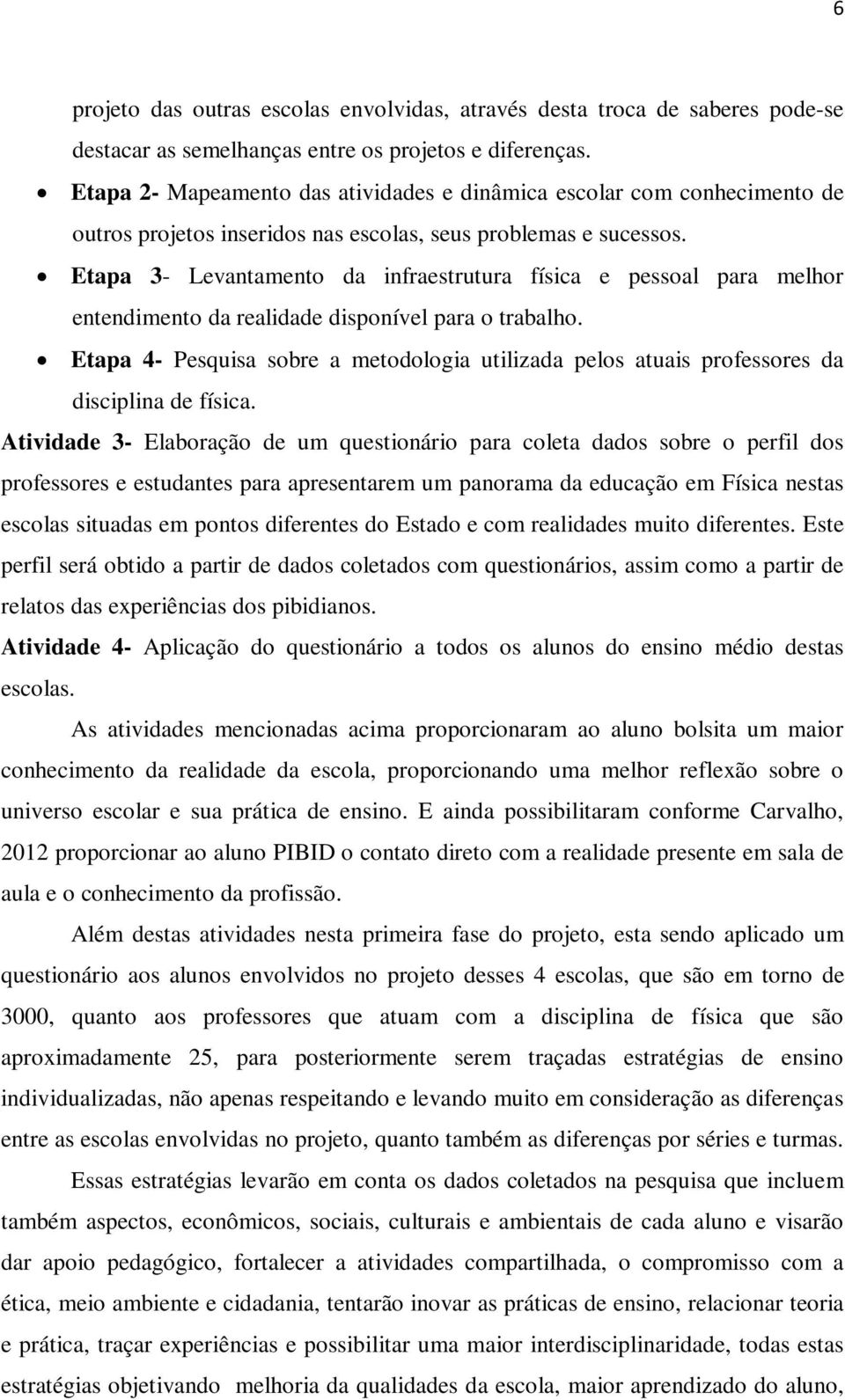 Etapa 3- Levantamento da infraestrutura física e pessoal para melhor entendimento da realidade disponível para o trabalho.